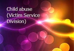 Child abuse (Victim Service Division) Powerpoint Presentation