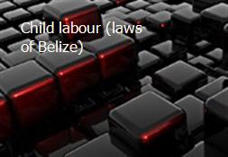 Child labour (laws of Belize) Powerpoint Presentation