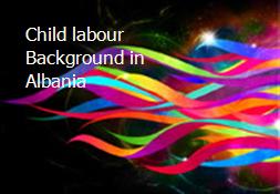 Child labour Background in Albania Powerpoint Presentation