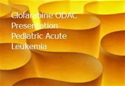 Clofarabine ODAC Presentation Pediatric Acute Leukemia Powerpoint Presentation