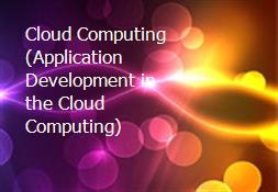 Cloud Computing  (Application Development in the Cloud Computing) Powerpoint Presentation