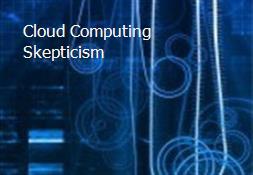 Cloud Computing Skepticism Powerpoint Presentation