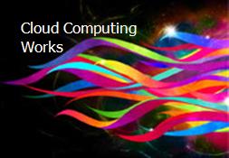 Cloud Computing Works Powerpoint Presentation