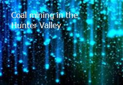 Coal mining in the Hunter Valley Powerpoint Presentation