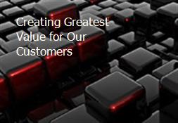 Creating Greatest Value for Our Customers Powerpoint Presentation