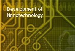 Development of Nanotechnology Powerpoint Presentation