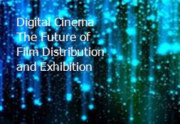 Digital Cinema The Future of Film Distribution and Exhibition Powerpoint Presentation
