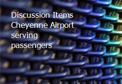 Discussion Items-Cheyenne Airport serving passengers Powerpoint Presentation
