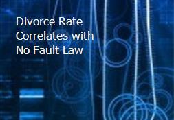 Divorce Rate Correlates with No Fault Law Powerpoint Presentation
