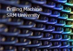 Drilling Machine SRM University Powerpoint Presentation