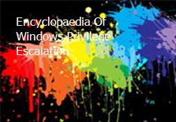 Encyclopaedia Of Windows Privilege Escalation Powerpoint Presentation