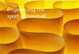 Engineering the sport of baseball Powerpoint Presentation
