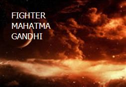 FIGHTER MAHATMA GANDHI Powerpoint Presentation