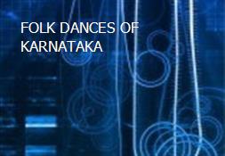 FOLK DANCES OF KARNATAKA Powerpoint Presentation