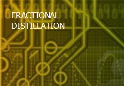 FRACTIONAL DISTILLATION Powerpoint Presentation