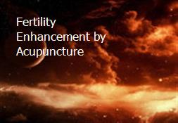 Fertility Enhancement by Acupuncture & Chinese Medicine Powerpoint Presentation