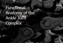 Functional Anatomy of the Ankle Joint Complex Powerpoint Presentation