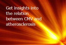 Get insights into the relation between CMV and atherosclerosis Powerpoint Presentation