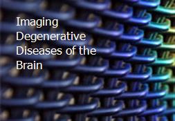 Imaging Degenerative Diseases of the Brain Powerpoint Presentation