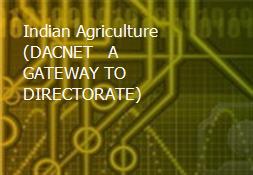 Indian Agriculture(DACNET - A GATEWAY TO DIRECTORATE) Powerpoint Presentation