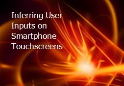 Inferring User Inputs on Smartphone Touchscreens Powerpoint Presentation