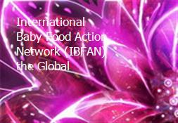 International Baby Food Action Network (IBFAN) the Global Powerpoint Presentation
