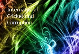 International Cricket and Corruption Powerpoint Presentation