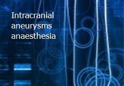 Intracranial aneurysms-anaesthesia Powerpoint Presentation