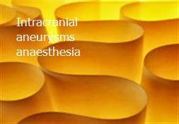 Intracranial aneurysms-anaesthesia Powerpoint Presentation