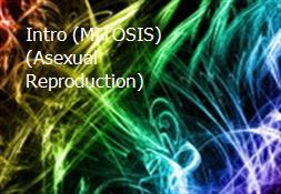 Intro (MITOSIS)(Asexual Reproduction) Powerpoint Presentation