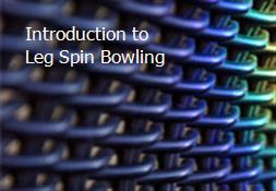 Introduction to Leg Spin Bowling Powerpoint Presentation