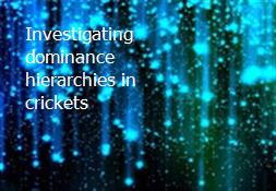 Investigating dominance hierarchies in crickets Powerpoint Presentation