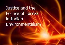 Justice and the Politics of Excess in Indian Environmentalism Powerpoint Presentation