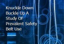 Knuckle Down Buckle Up A Study Of Prevalent Safety Belt Use Powerpoint Presentation