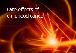 Late effects of childhood cancer Powerpoint Presentation