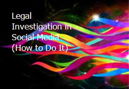 Legal Investigation in Social Media (How to Do It) Powerpoint Presentation
