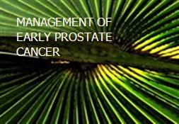 MANAGEMENT OF EARLY PROSTATE CANCER Powerpoint Presentation