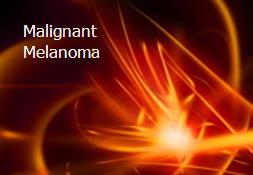 Malignant Melanoma Powerpoint Presentation