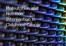 Malnutrition and Nutrition Intervention in Childhood Cancer Powerpoint Presentation