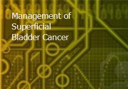 Management of Superficial Bladder Cancer Powerpoint Presentation