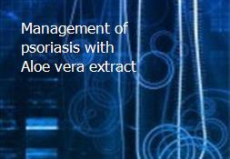 Management of psoriasis with Aloe vera extract Powerpoint Presentation