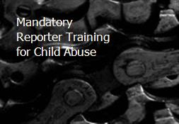 Mandatory Reporter Training for Child Abuse Powerpoint Presentation