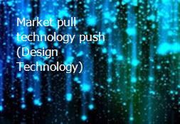 Market pull technology push (Design Technology) Powerpoint Presentation