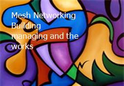 Mesh Networking-Building managing and the works Powerpoint Presentation