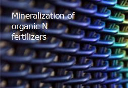 Mineralization of organic N fertilizers Powerpoint Presentation