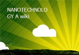 NANOTECHNOLOGY A wiki Powerpoint Presentation
