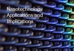 Nanotechnology-Applications and Implications Powerpoint Presentation