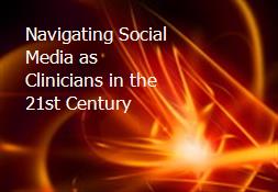 Navigating Social Media as Clinicians in the 21st Century Powerpoint Presentation