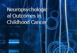 Neuropsychological Outcomes in Childhood Cancer Powerpoint Presentation