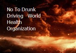 No To Drunk Driving - World Health Organization Powerpoint Presentation